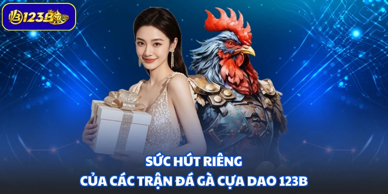 Sức hút riêng của các trận đá gà cựa dao 123B