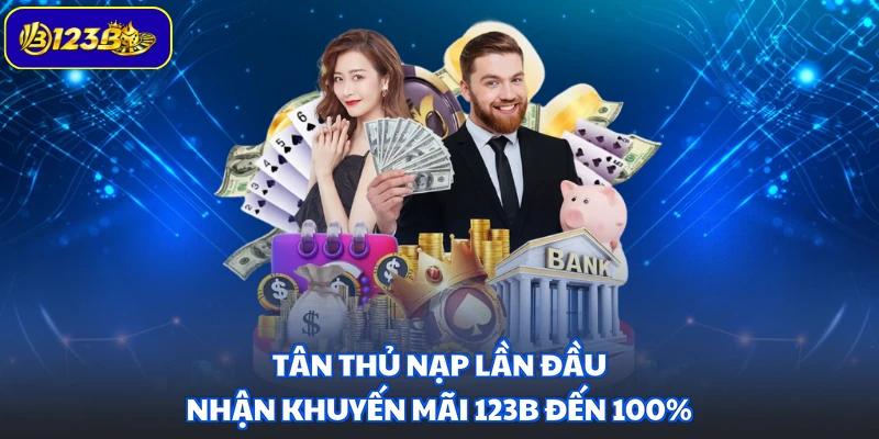 Tân thủ nạp lần đầu nhận khuyến mãi 123B đến 100%
