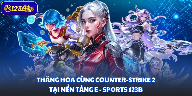 Thăng hoa cùng Counter-Strike 2 tại nền tảng E - Sports 123B