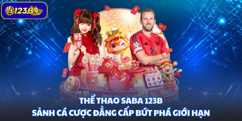 Thể Thao Saba 123B - Sảnh Cá Cược Đẳng Cấp Bứt Phá Giới Hạn