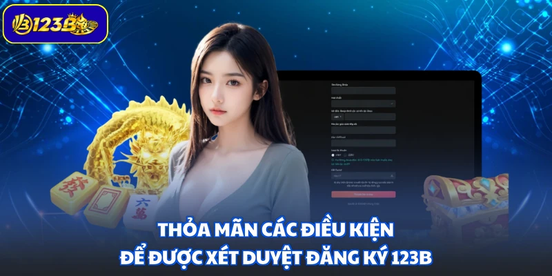 Thỏa mãn các điều kiện để được xét duyệt đăng ký 123B