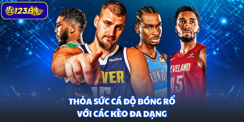Thỏa sức cá độ bóng rổ với các kèo đa dạng
