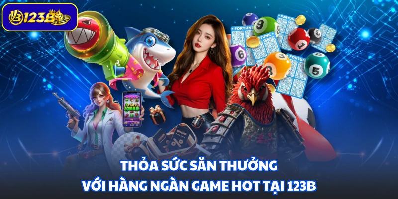 Thỏa sức săn thưởng với hàng ngàn game hot tại 123B