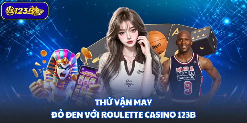 Thử vận may đỏ đen với Roulette casino 123B