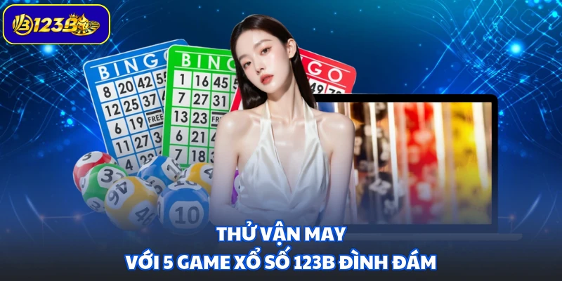 Thử vận may với 5 game xổ số 123B đình đám