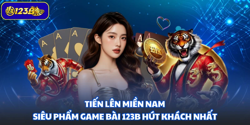 Tiến Lên Miền Nam - Siêu phẩm game bài 123B hút khách nhất