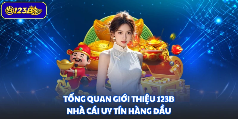 Tổng quan giới thiệu 123B - Nhà cái uy tín hàng đầu