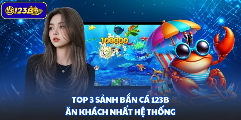 Top 3 sảnh bắn cá 123B ăn khách nhất hệ thống