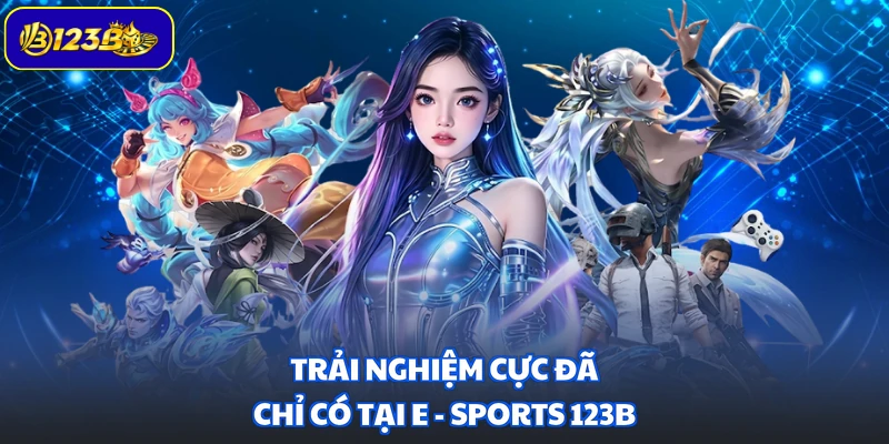 Trải nghiệm cực đã chỉ có tại E - Sports 123B