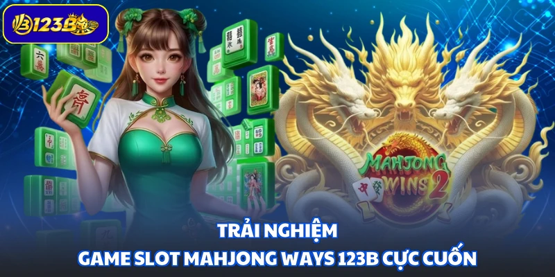 Trải nghiệm game slot Mahjong Ways 123B cực cuốn