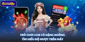 Trò Chơi 123B Có Nặng Không - Tìm Hiểu Độ Mượt Trên Máy