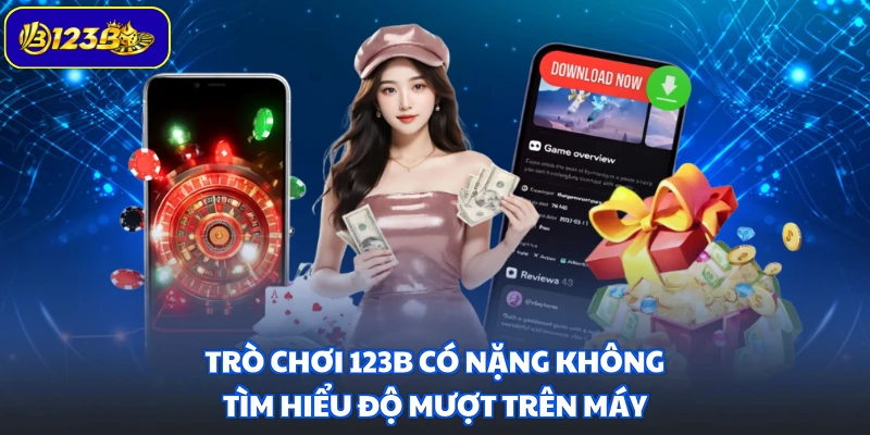 Trò Chơi 123B Có Nặng Không - Tìm Hiểu Độ Mượt Trên Máy
