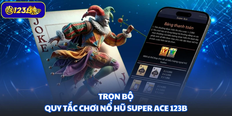 Trọn bộ quy tắc chơi nổ hũ Super ACE 123B