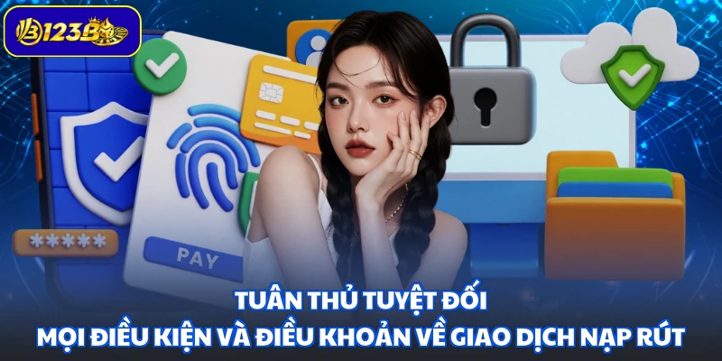 Tuân thủ tuyệt đối mọi điều kiện và điều khoản về giao dịch nạp rút