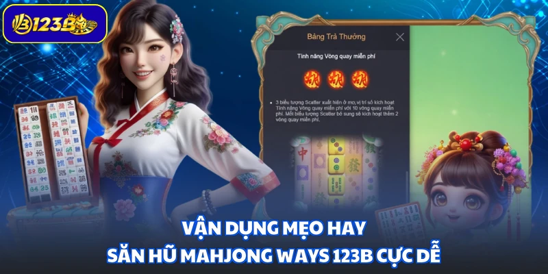 Vận dụng mẹo hay săn hũ Mahjong Ways 123B cực dễ