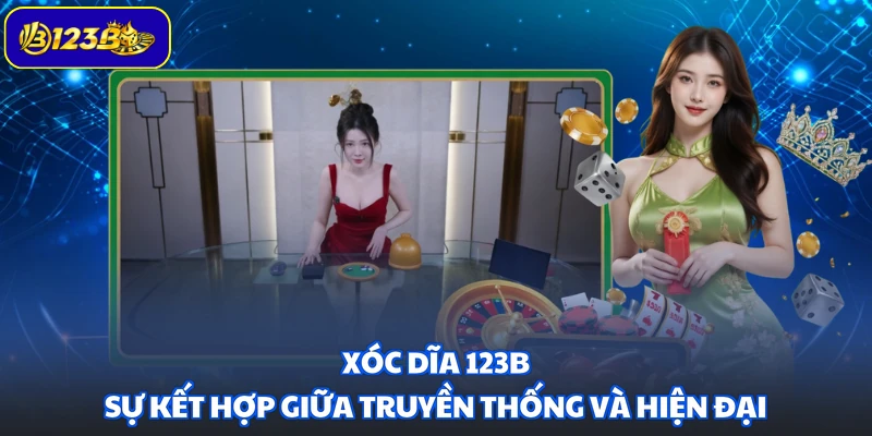 Xóc Dĩa 123B - Sự kết hợp giữa truyền thống và hiện đại